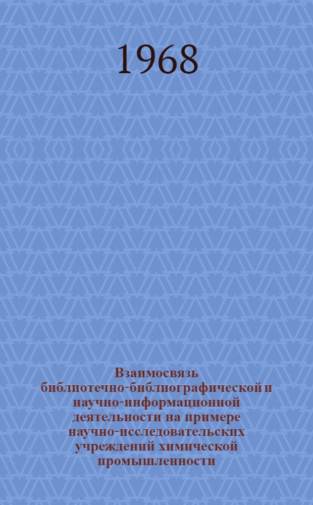 Взаимосвязь библиотечно-библиографической и научно-информационной деятельности на примере научно-исследовательских учреждений химической промышленности : Автореферат дис. на соискание учен. степени канд. пед. наук (по специальности "Библиография")
