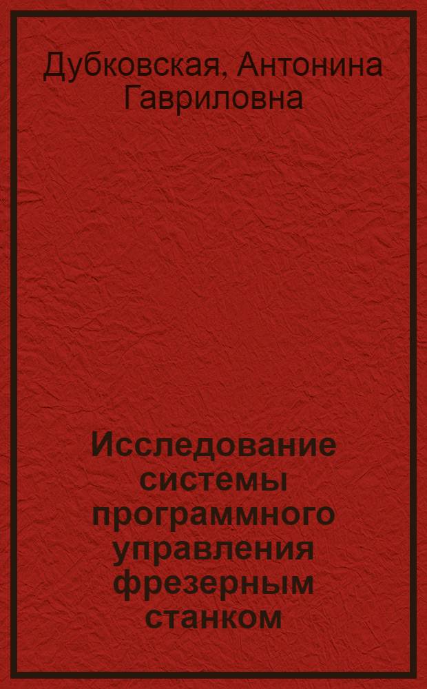 Исследование системы программного управления фрезерным станком : Автореферат дис. на соискание учен. степени кандидата техн. наук