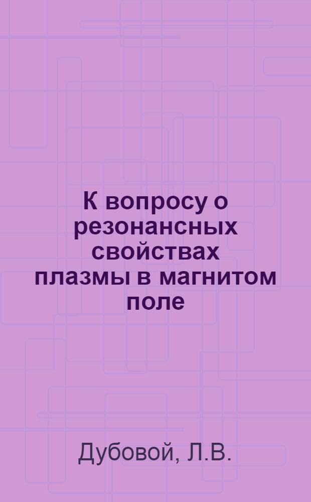 К вопросу о резонансных свойствах плазмы в магнитом поле : Автореферат дис., представл. на соискание учен. степени канд. физ.-мат. наук