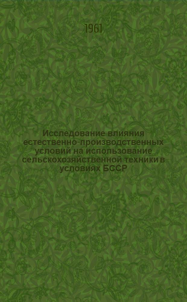 Исследование влияния естественно-производственных условий на использование сельскохозяйственной техники в условиях БССР : Автореферат дис. на соискание учен. степени кандидата техн. наук