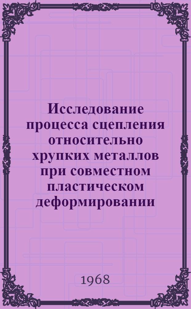 Исследование процесса сцепления относительно хрупких металлов при совместном пластическом деформировании : Автореферат дис. на соискание учен. степени канд. техн. наук : (320)