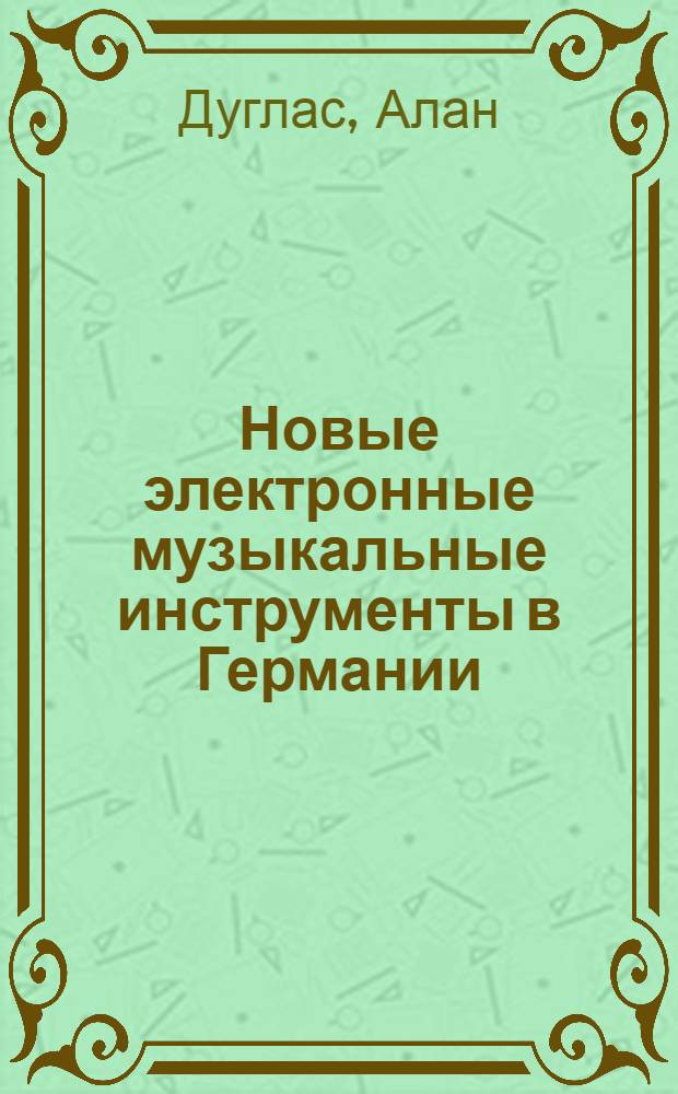 Новые электронные музыкальные инструменты в Германии : (Пер. с англ.)