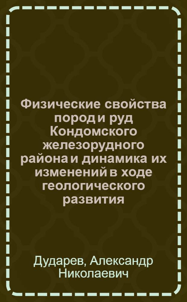 Физические свойства пород и руд Кондомского железорудного района и динамика их изменений в ходе геологического развития : Автореферат дис. на соискание учен. степени кандидата геол.-минерал. наук