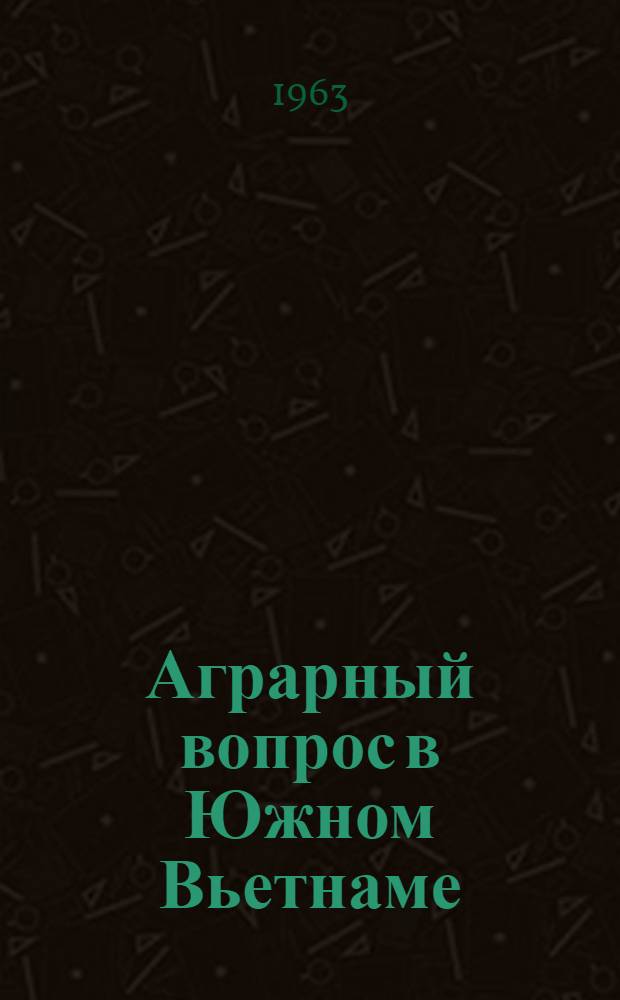 Аграрный вопрос в Южном Вьетнаме : Автореферат дис. на соискание учен. степени кандидата экон. наук