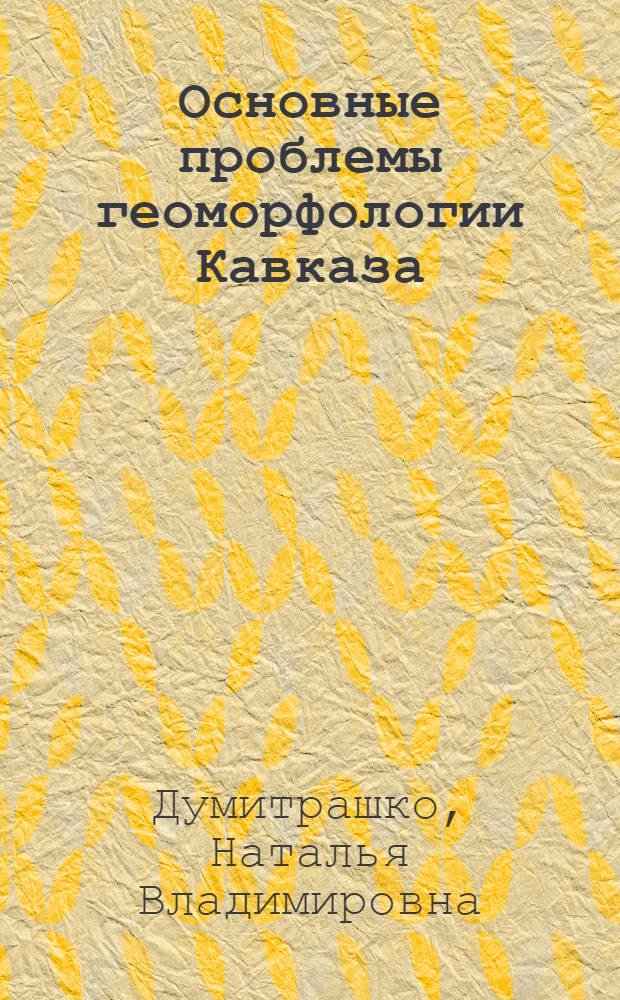 Основные проблемы геоморфологии Кавказа