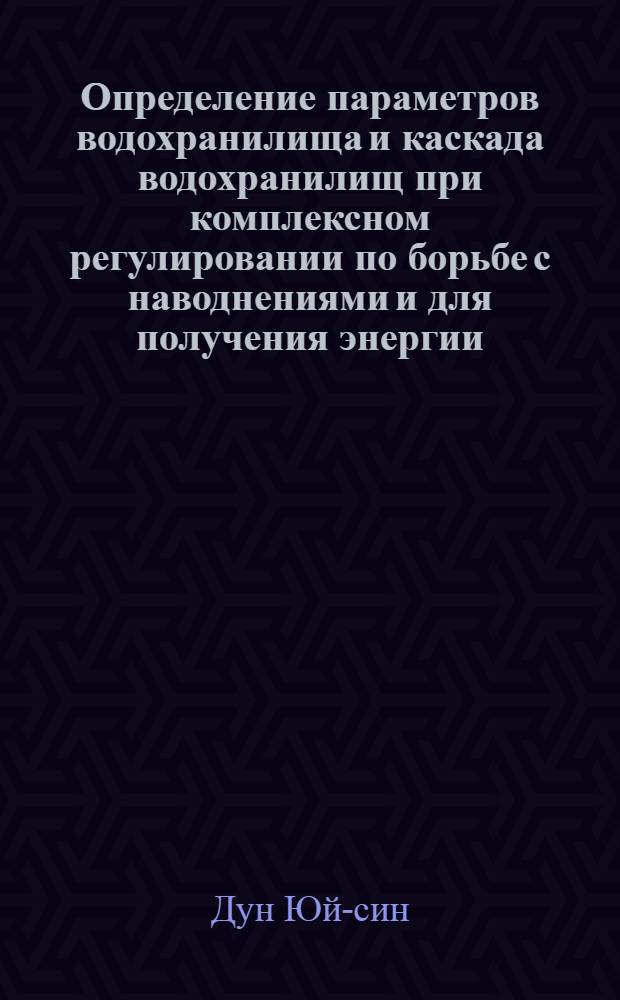 Определение параметров водохранилища и каскада водохранилищ при комплексном регулировании по борьбе с наводнениями и для получения энергии : Автореферат дис. на соискание учен. степени кандидата техн. наук