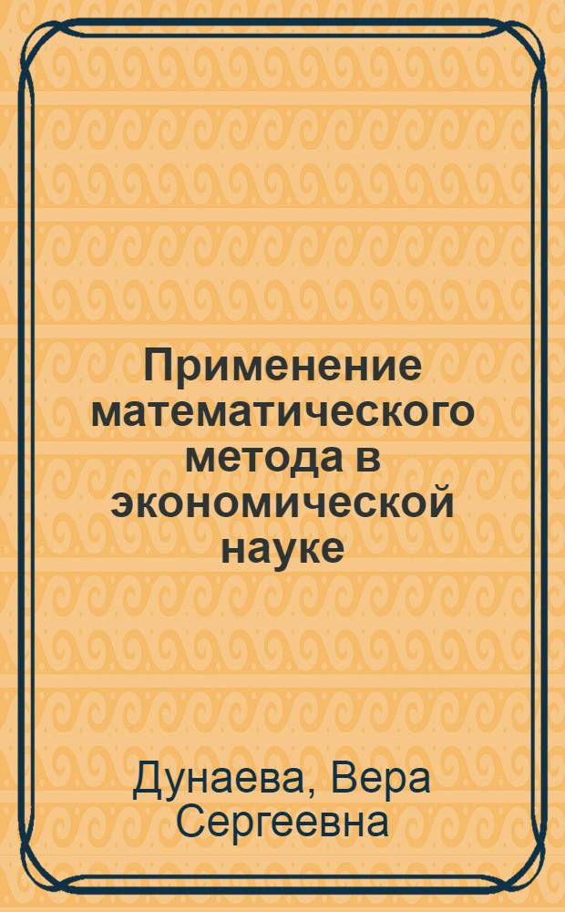 Применение математического метода в экономической науке : Автореферат дис. на соискание учен. степени канд. экон. наук