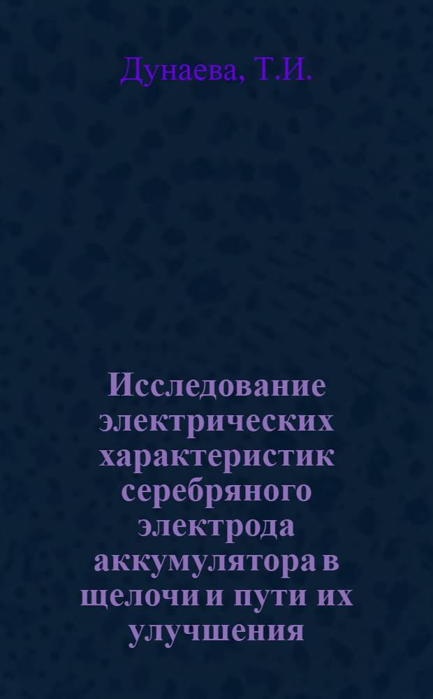 Исследование электрических характеристик серебряного электрода аккумулятора в щелочи и пути их улучшения : Автореферат дис. на соискание учен. степени канд. техн. наук