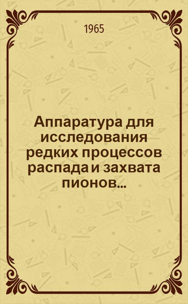 Аппаратура для исследования редких процессов распада и захвата пионов... : Автореферат дис. на соискание учен. степени кандидата физ.-мат. наук