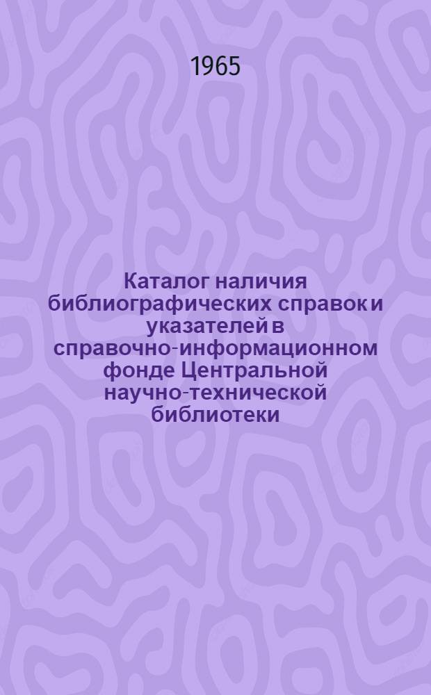 Каталог наличия библиографических справок и указателей в справочно-информационном фонде Центральной научно-технической библиотеки : Ч. 1-. Ч. 3