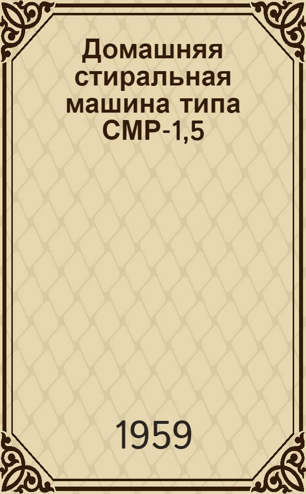 Домашняя стиральная машина типа СМР-1,5 : (Руководство к пользованию)