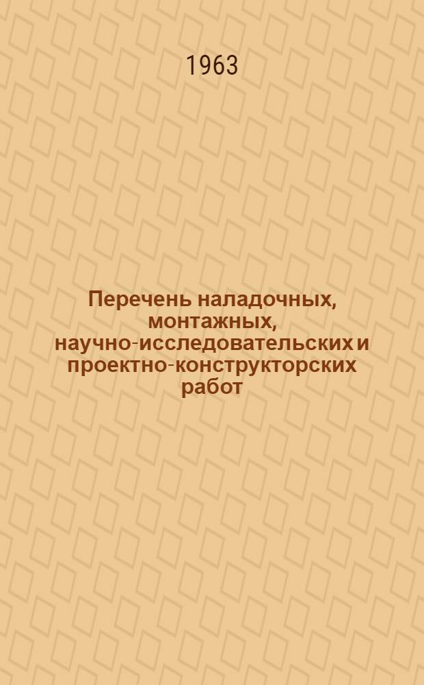 Перечень наладочных, монтажных, научно-исследовательских и проектно-конструкторских работ, выполненных... ...в 1962 году