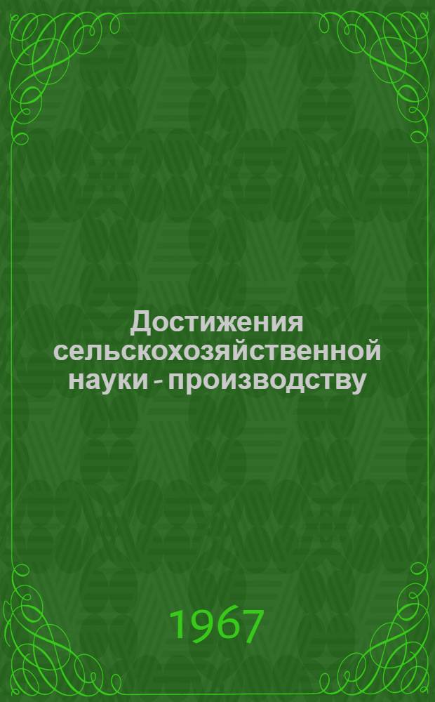 Достижения сельскохозяйственной науки - производству : Тезисы докладов Науч. конференции, посвящ. пятидесятилетию Советской власти [1]-. [1] : Секция агрономии