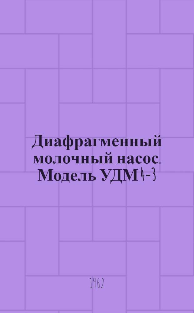 Диафрагменный молочный насос. Модель УДМ 4-3 : Руководство