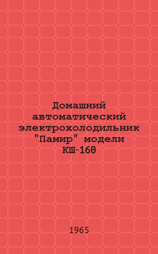 Домашний автоматический электрохолодильник "Памир" модели КШ-160 : Инструкция по эксплуатации и паспорт