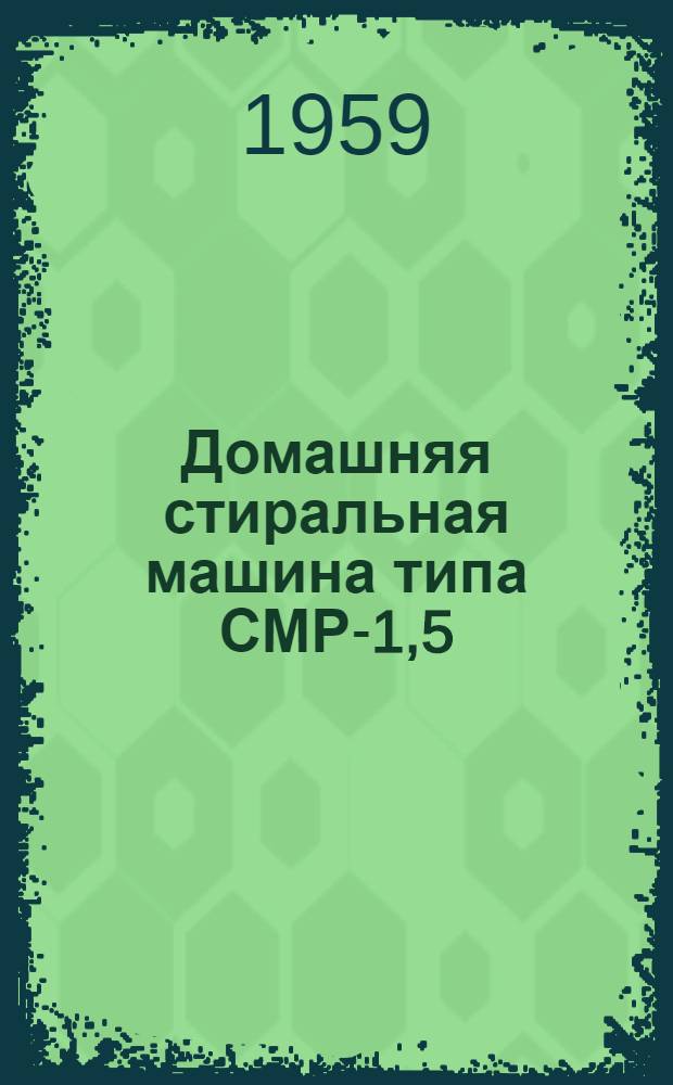 Домашняя стиральная машина типа СМР-1,5 : (Руководство к пользованию)
