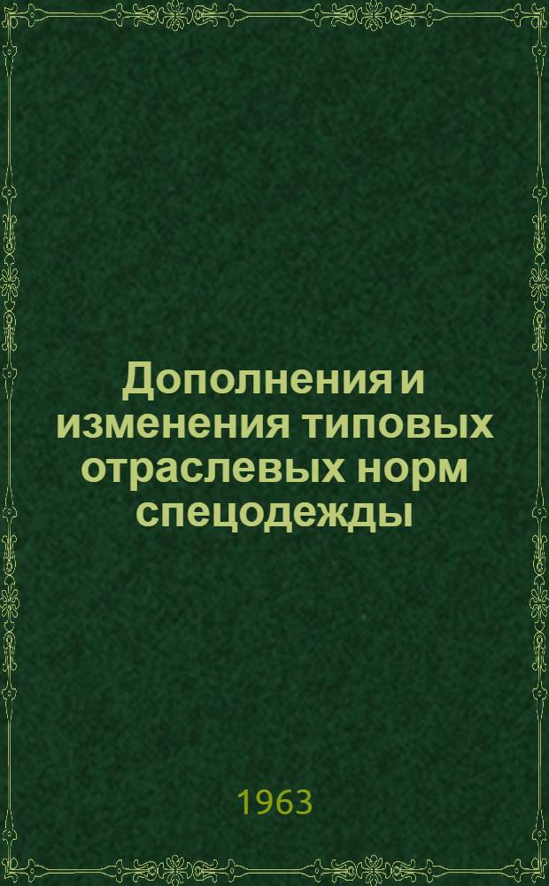 Дополнения и изменения типовых отраслевых норм спецодежды (утвержденные постановление Государственного комитета Совета Министров СССР по вопросам труда и заработной платы и ВЦСПС от 11 декабря 1962 г. № 346/29)