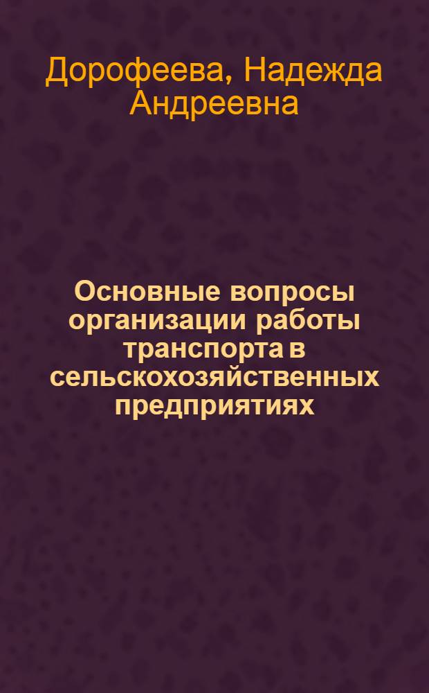 Основные вопросы организации работы транспорта в сельскохозяйственных предприятиях : (На примере совхозов) : Автореферат дис. на соискание учен. степени канд. экон. наук : (594)