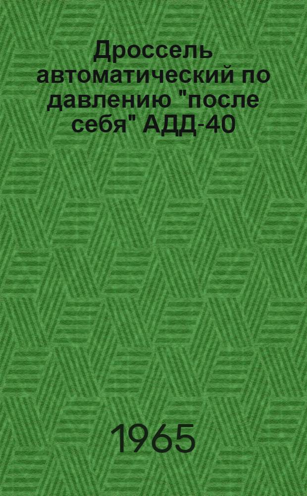 Дроссель автоматический по давлению "после себя" АДД-40 : Техн. описание и инструкция по эксплуатации