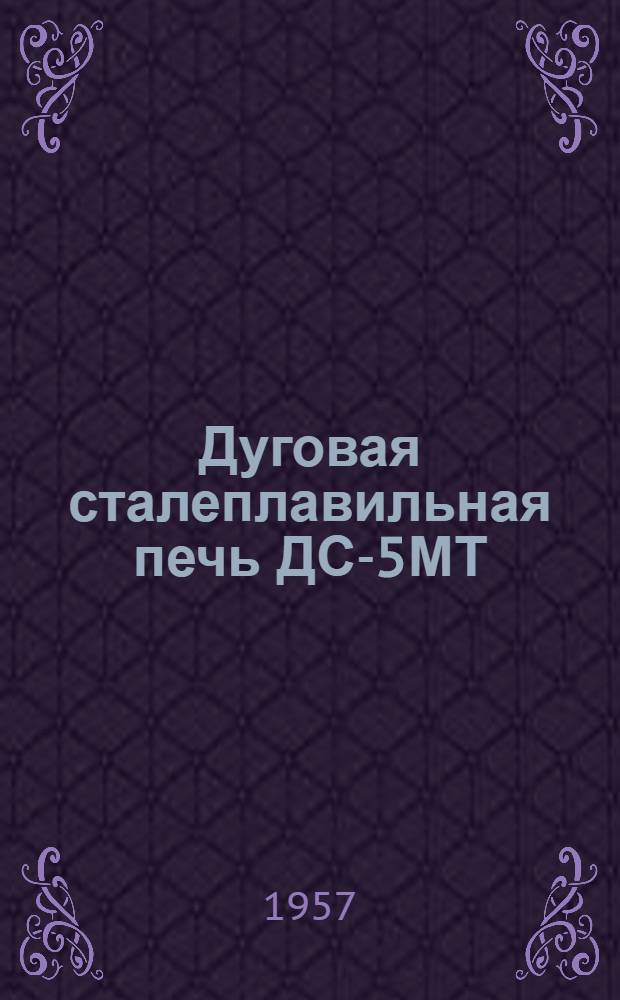 Дуговая сталеплавильная печь ДС-5МТ : Инструкция по монтажу и эксплуатации