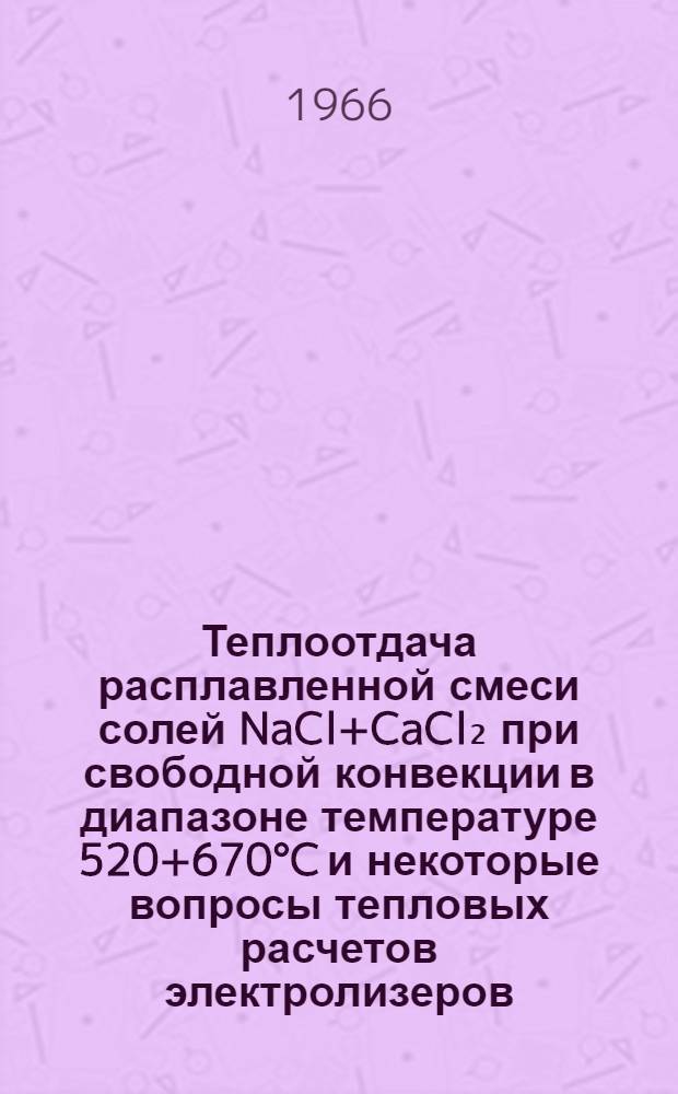 Теплоотдача расплавленной смеси солей NaCl+CaCl₂ при свободной конвекции в диапазоне температуре 520+670°C и некоторые вопросы тепловых расчетов электролизеров : Автореферат дис. на соискание учен. степени канд. техн. наук