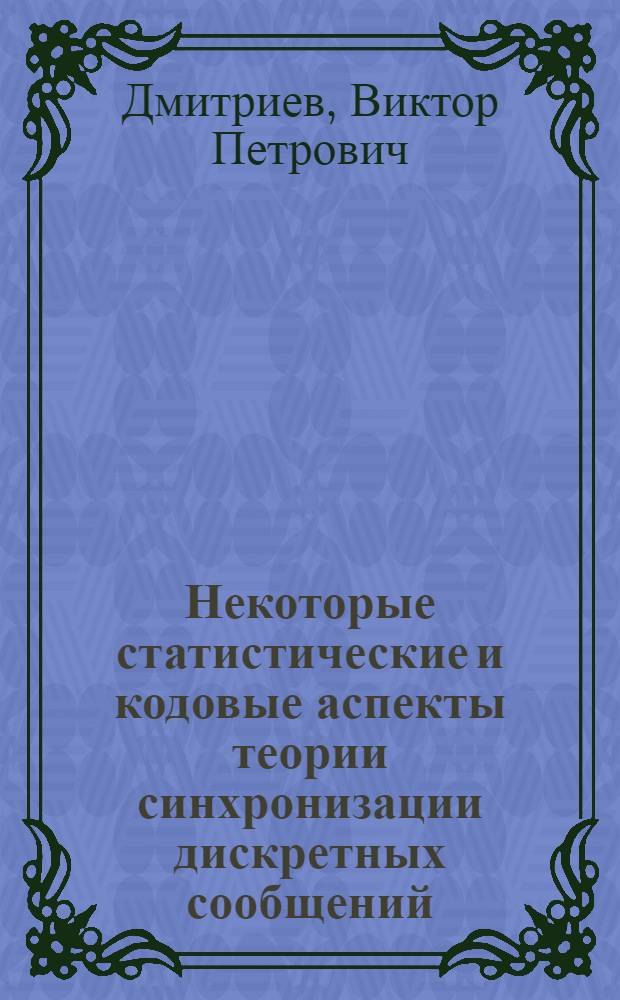 Некоторые статистические и кодовые аспекты теории синхронизации дискретных сообщений : Автореферат дис. на соискание учен. степени канд. техн. наук : (290)
