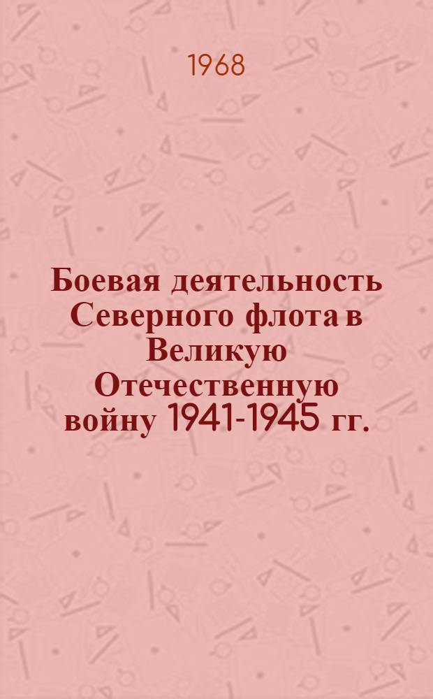 Боевая деятельность Северного флота в Великую Отечественную войну 1941-1945 гг. : (Пособие по истории Воен.-мор. искусства)