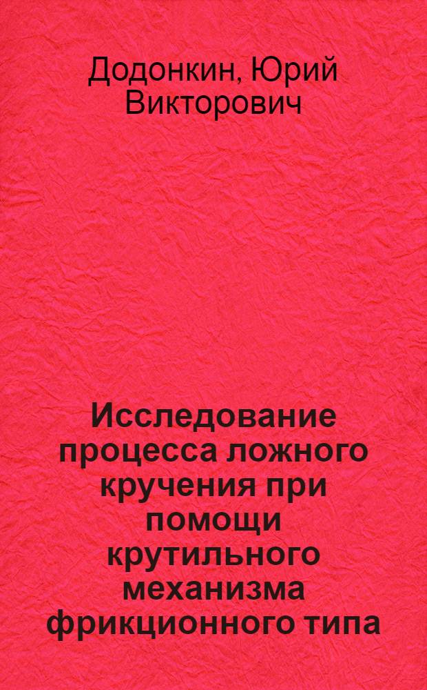 Исследование процесса ложного кручения при помощи крутильного механизма фрикционного типа : Автореферат дис. на соискание учен. степени канд. техн. наук