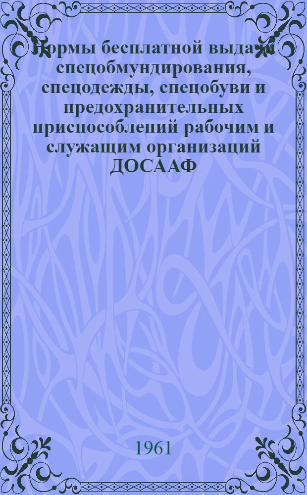 Нормы бесплатной выдачи спецобмундирования, спецодежды, спецобуви и предохранительных приспособлений рабочим и служащим организаций ДОСААФ