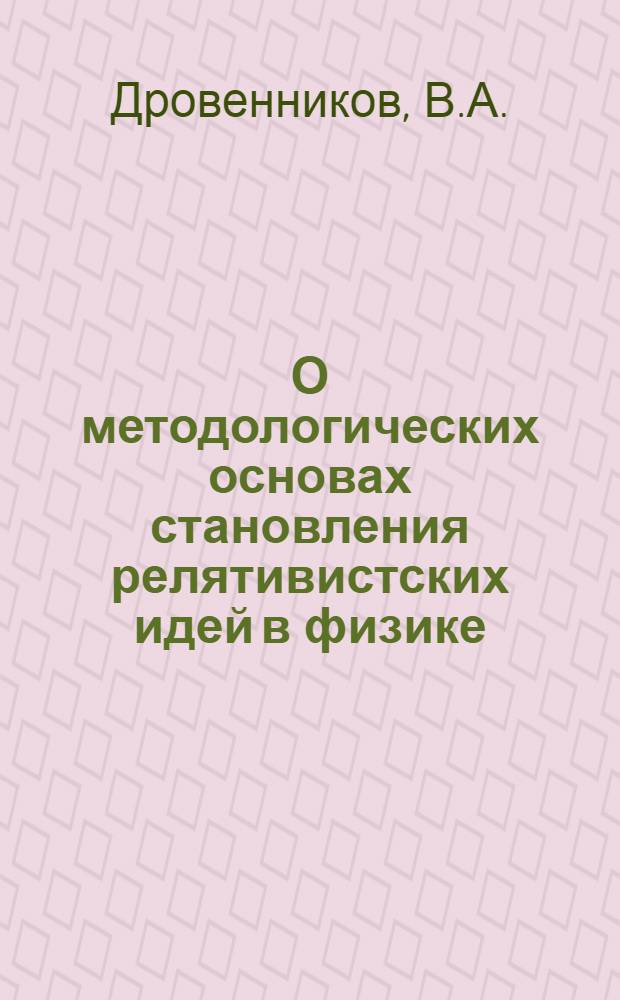 О методологических основах становления релятивистских идей в физике : Автореферат дис. на соискание учен. степени канд. философ. наук : (627)