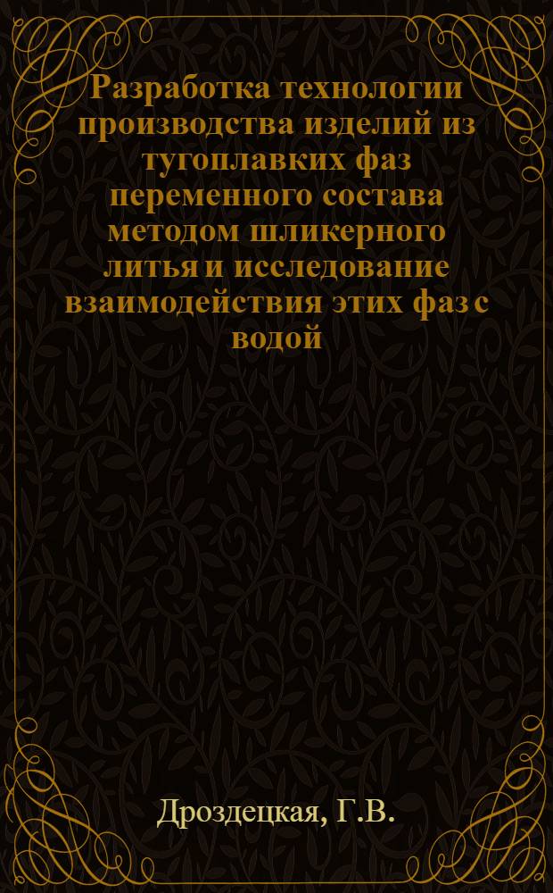 Разработка технологии производства изделий из тугоплавких фаз переменного состава методом шликерного литья и исследование взаимодействия этих фаз с водой : Автореферат дис. на соискание учен. степени канд. техн. наук