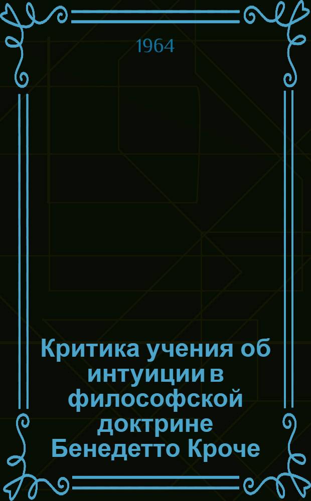 Критика учения об интуиции в философской доктрине Бенедетто Кроче : Автореферат дис. на соискание учен. степени кандидата философ. наук