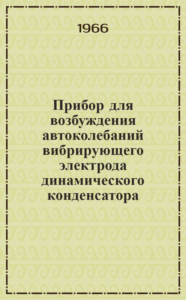 Прибор для возбуждения автоколебаний вибрирующего электрода динамического конденсатора, снабженного стеклянным сильфоном