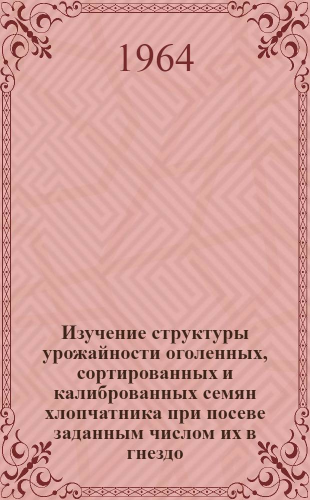 Изучение структуры урожайности оголенных, сортированных и калиброванных семян хлопчатника при посеве заданным числом их в гнездо : Автореферат дис. на соискание учен. степени кандидата с.-х. наук