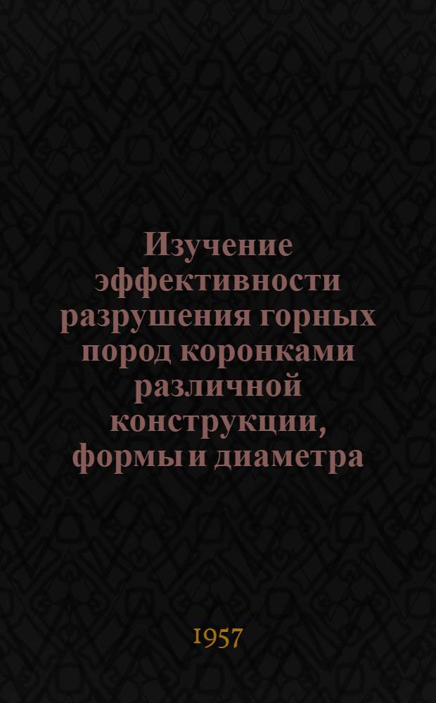 Изучение эффективности разрушения горных пород коронками различной конструкции, формы и диаметра : Автореферат дис. работы, представл. на соискание учен. степени кандидата техн. наук