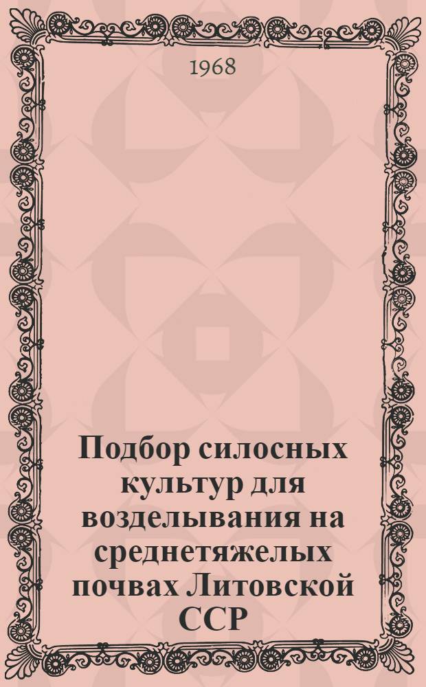 Подбор силосных культур для возделывания на среднетяжелых почвах Литовской ССР : Автореферат дис. на соискание учен. степени канд. с.-х. наук : (538)
