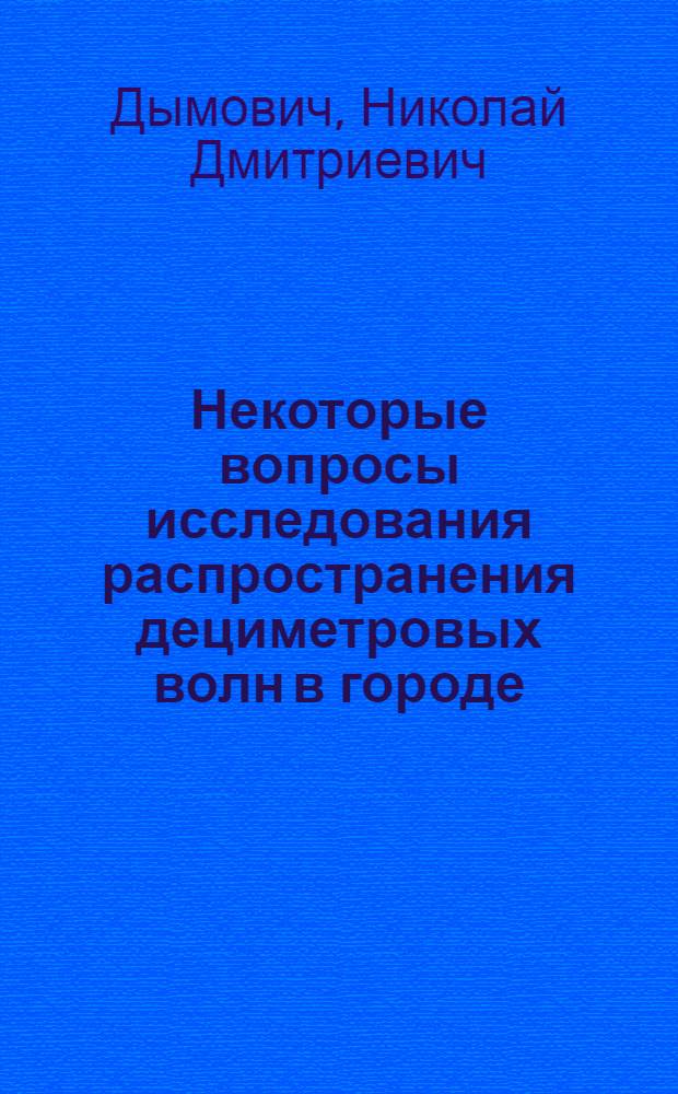 Некоторые вопросы исследования распространения дециметровых волн в городе : Автореферат дис. на соискание учен. степени кандидата техн. наук