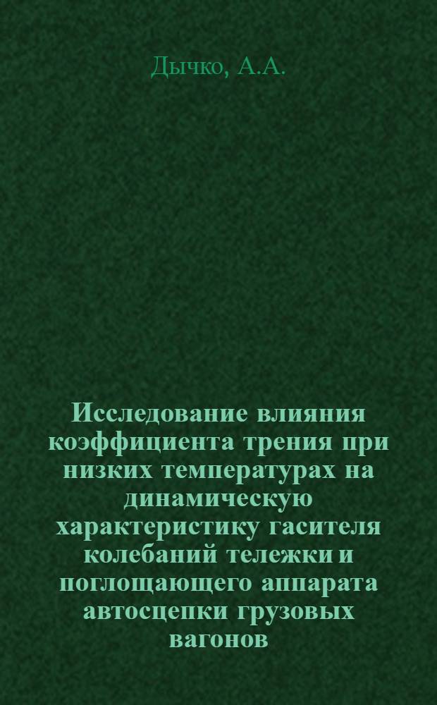 Исследование влияния коэффициента трения при низких температурах на динамическую характеристику гасителя колебаний тележки и поглощающего аппарата автосцепки грузовых вагонов : Автореферат дис. на соискание учен. степени доктора техн. наук