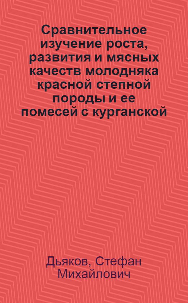 Сравнительное изучение роста, развития и мясных качеств молодняка красной степной породы и ее помесей с курганской : Автореферат дис. на соискание учен. степени кандидата с.-х. наук