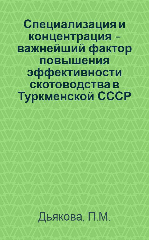 Специализация и концентрация - важнейший фактор повышения эффективности скотоводства в Туркменской СССР : (На примере колхозов Мургабо-Тедженской подзоны) : Автореферат дис. на соискание учен. степени канд. экон. наук
