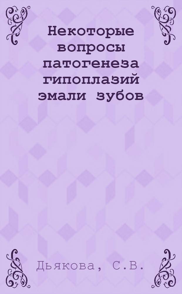 Некоторые вопросы патогенеза гипоплазий эмали зубов : (Клинико-эксперим. исследование) : Автореферат дис. на соискание учен. степени канд. мед. наук