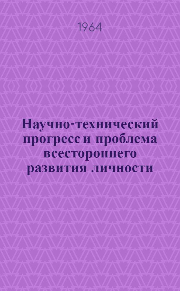 Научно-технический прогресс и проблема всестороннего развития личности : Автореферат дис. на соискание учен. степени кандидата философ. наук