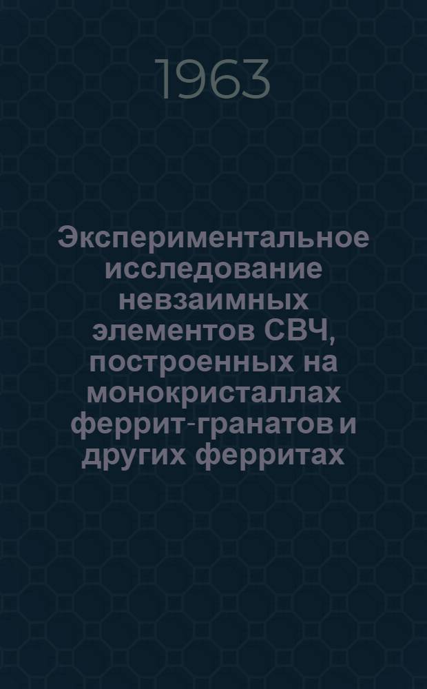 Экспериментальное исследование невзаимных элементов СВЧ, построенных на монокристаллах феррит-гранатов и других ферритах : Автореферат дис. на соискание учен. степени кандидата физ.-мат. наук