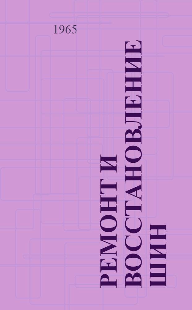 Ремонт и восстановление шин : Доклад по опублик. работам и некоторым исследованиям, выполн. в НИИАТе, представл. на соискание учен. степени кандидата техн. наук