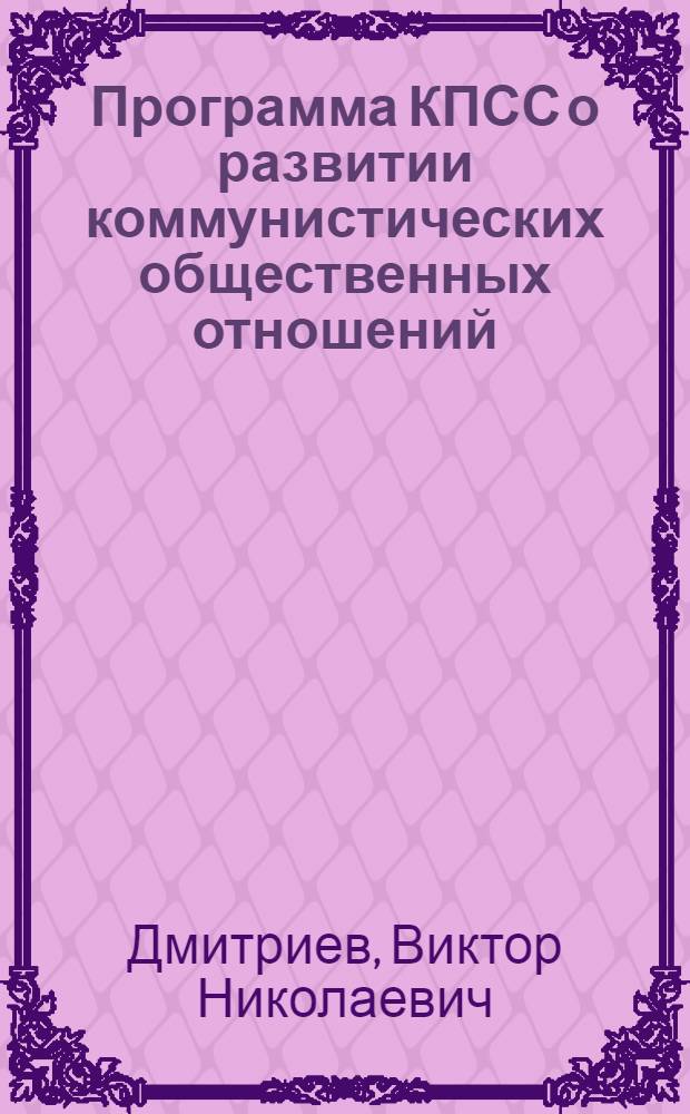 Программа КПСС о развитии коммунистических общественных отношений : (Лекция)
