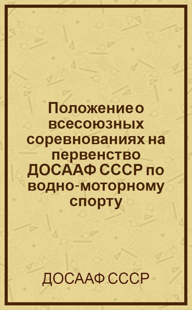 Положение о всесоюзных соревнованиях на первенство ДОСААФ СССР по водно-моторному спорту : Утв. 10 ноября 1956 г.