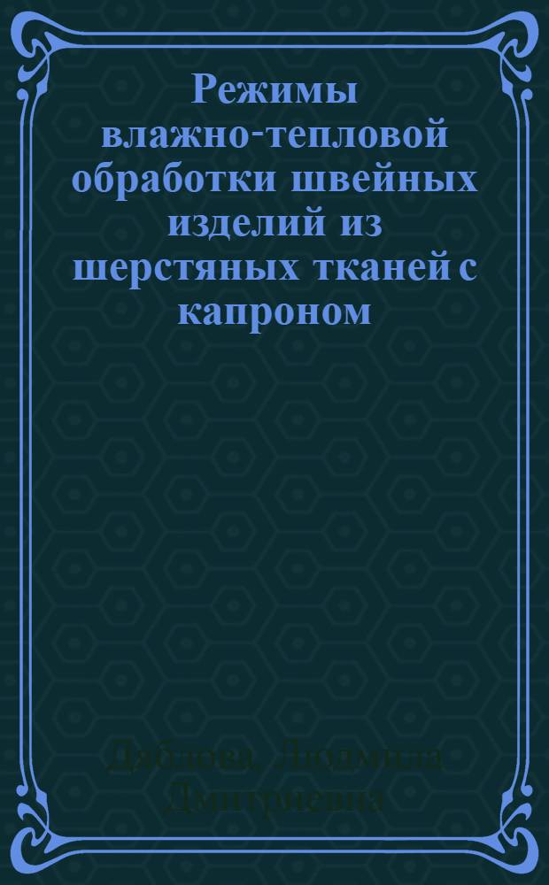 Режимы влажно-тепловой обработки швейных изделий из шерстяных тканей с капроном : Дис. работа на соискание учен. степени кандидата техн. наук