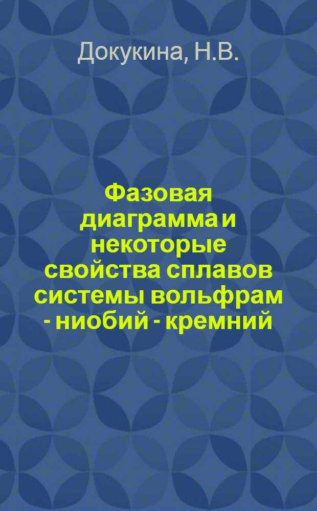 Фазовая диаграмма и некоторые свойства сплавов системы вольфрам - ниобий - кремний : Автореферат дис. на соискание учен. степени кандидата техн. наук