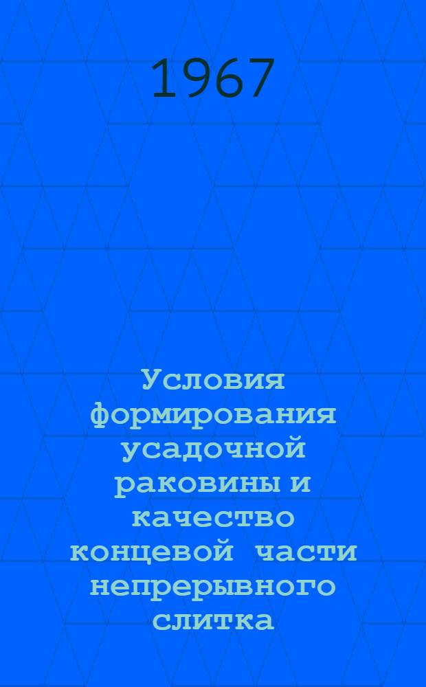 Условия формирования усадочной раковины и качество концевой части непрерывного слитка : Специальность № 321 "Металлургия черных металлов" : Автореферат дис. на соискание учен. степени канд. техн. наук