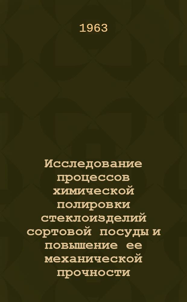 Исследование процессов химической полировки стеклоизделий сортовой посуды и повышение ее механической прочности : Автореферат дис. на соискание учен. степени кандидата техн. наук